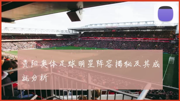 贵阳奥体足球明星阵容揭秘及其成就分析