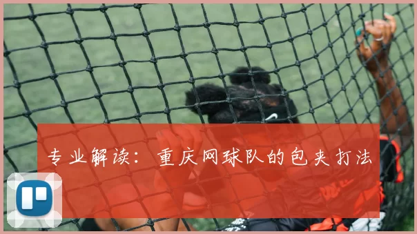 专业解读：重庆网球队的包夹打法