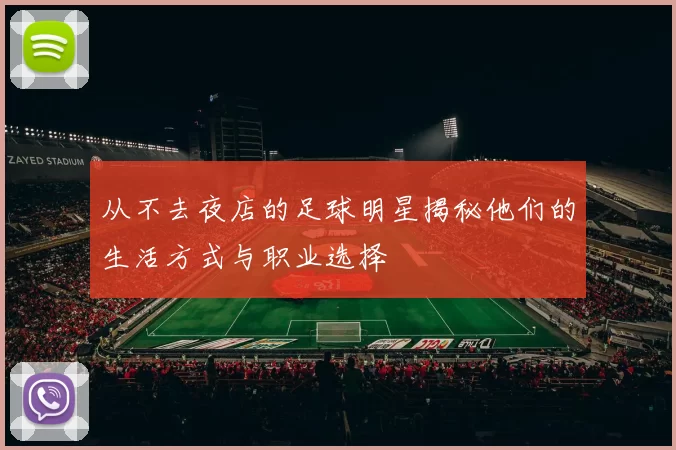 从不去夜店的足球明星揭秘他们的生活方式与职业选择