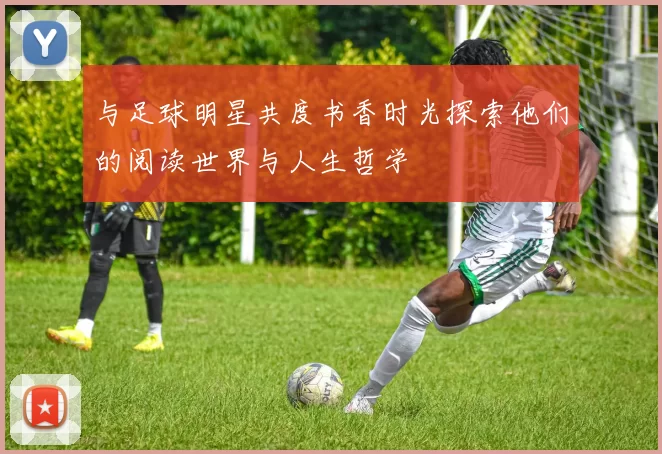 与足球明星共度书香时光探索他们的阅读世界与人生哲学