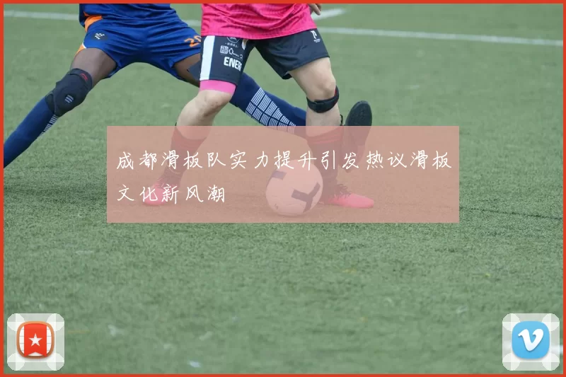 成都滑板队实力提升引发热议滑板文化新风潮