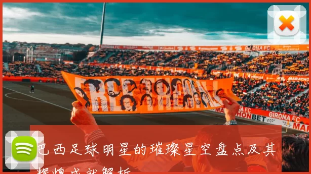 巴西足球明星的璀璨星空盘点及其辉煌成就解析