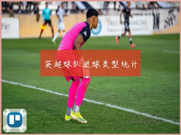英超球队进球类型统计